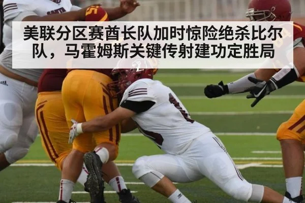 美联分区赛酋长队加时惊险绝杀比尔队,马霍姆斯关键传射建功定胜局